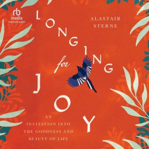Longing for Joy: An Invitation into the Goodness and Beauty of Life