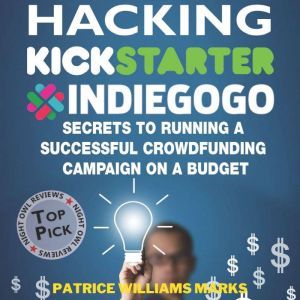 Hacking Kickstarter, Indiegogo How t..., Patrice Williams Marks