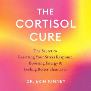 The Cortisol Cure, Dr. Erin Kinney