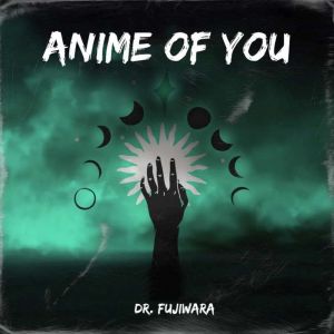 Anime of You, Dr. Fujiwara