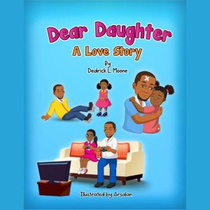 Dear Daughter A Love Story, Dedrick L. Moone