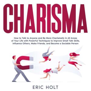 Charisma How to Talk to Anyone and B..., Eric Holt