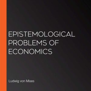 Epistemological Problems of Economics..., Ludwig von Mises