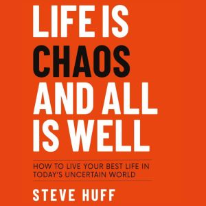 Life Is Chaos And All Is Well: How to live your best life your best life in today's uncertain world
