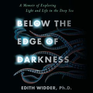 Below the Edge of Darkness, Edith Widder, Ph.D