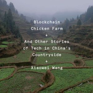 Blockchain Chicken Farm: And Other Stories of Tech in China's Countryside, Xiaowei Wang