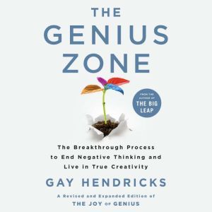 The Genius Zone: The Breakthrough Process to End Negative Thinking and Live in True Creativity, Gay Hendricks, PH.D.