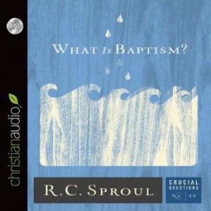 What Is Baptism?, R. C. Sproul