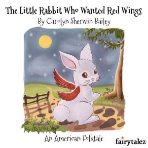 The Little Rabbit Who Wanted Red Wing..., Carolyn Sherwin Bailey