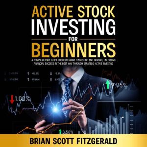 Active Stock Investing for Beginners: Comprehensive Guide to Stock Market Investing and Trading, Unlocking Financial Success i