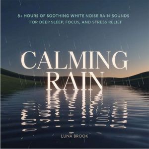 Calming Rain: 8 Hours of Soothing White Noise Rain Sounds for Deep Sleep, Focus, and Stress Relief