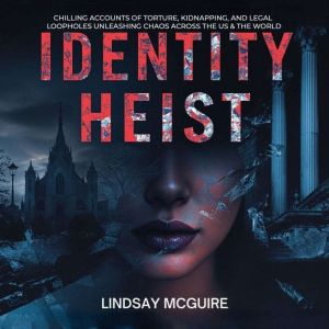 Identity Heist: Mormon Power. Military Abuse. Family Court Failure. A True Crime Psychological Thriller They Want Buried.