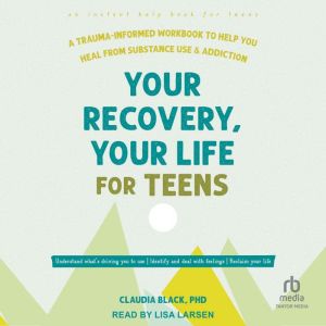 Your Recovery, Your Life for Teens: A Trauma-Informed Workbook to Help You Heal from Substance Use and Addiction