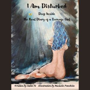 I Am Disturbed: Deep Inside the Real Diary of a Teenage Girl