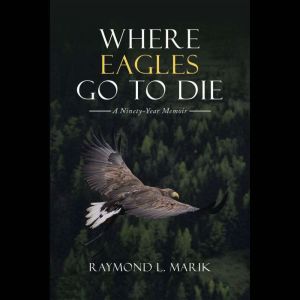 Where Eagles Go to Die: A Ninety-Year Memoir
