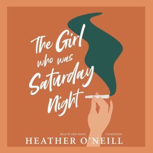 The Girl Who Was Saturday Night, Heather ONeill