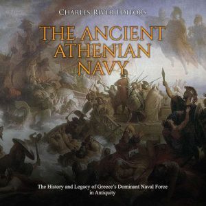 Ancient Athenian Navy, The The Histo..., Charles River Editors