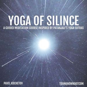 Yoga of Silence: A Guided Meditation Course: Inspired by Patanjalis Yoga Sutras