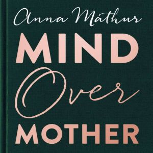 Mind Over Mother, Anna Mathur