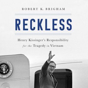 Reckless: Henry Kissinger and the Tragedy of Vietnam, Robert K. Brigham