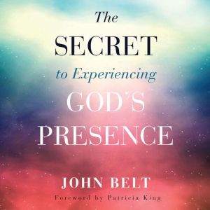 The Secret to Experiencing Gods Pres..., John Belt