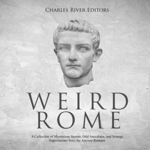 Weird Rome A Collection of Mysteriou..., Charles River Editors