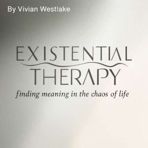Existential Therapy: Finding Meaning in the Chaos of Life