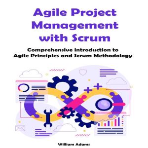 Agile Project Management with Scrum: Comprehensive introduction to  Agile Principles and Scrum Methodology
