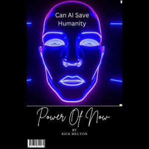 Can AI save humanity Power of Now, Rick Melton