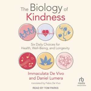 The Biology of Kindness: Six Daily Choices for Health, Well-Being, and Longevity