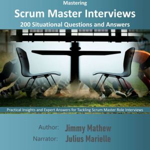 Mastering Scrum Master Interviews: 200 Situational Questions and Answers: Practical Insights and Expert Answers for Tackling S