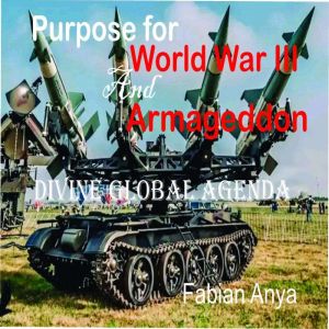 Purpose for World War III and Armageddon: Divine Global Agenda