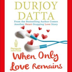 When Only Love Remains, Durjoy Datta