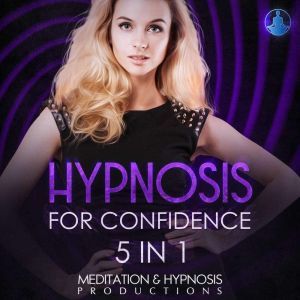 Hypnosis For Confidence 5 in 1, Meditation and Hypnosis Productions