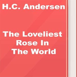 The Loveliest Rose In The World, H. C. Andersen