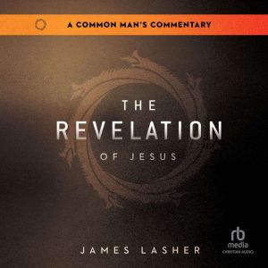 The Revelation of Jesus: A Common Man's Commentary
