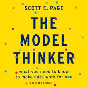 The Model Thinker: What You Need to Know to Make Data Work for You, Scott E. Page