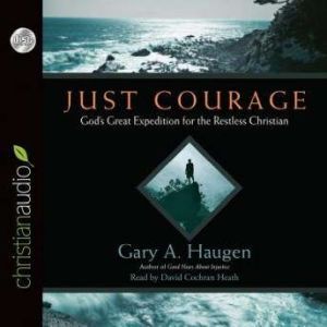 Just Courage: God's Great Expedition for the Restless Chrisitan, Gary A. Haugen