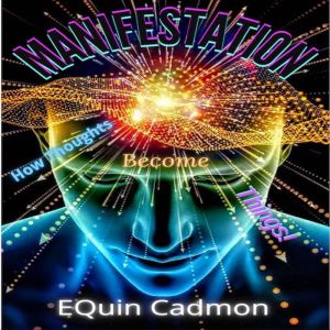 MANIFESTATION How Thoughts Become Th..., EQuin Cadmon
