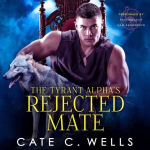 The Tyrant Alphas Rejected Mate, Cate C Wells