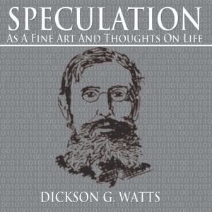  Speculation as a Fine Art and Though..., Dickson G. Watts