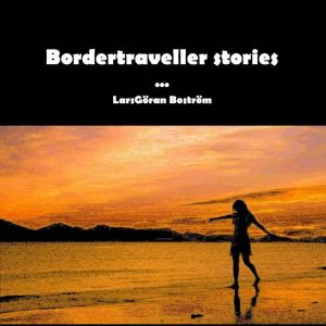 Bordertraveller Stories, LarsGoran Bostrom