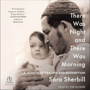There Was Night and There Was Morning: A Memoir of Trauma and Redemption