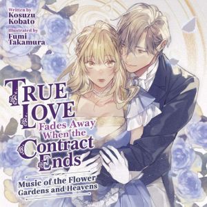 True Love Fades Away When the Contract Ends - Music of the Flower Gardens and Heavens (Light Novel) [Volume 2]