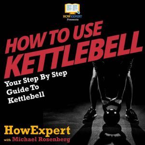 How To Use Kettlebell: Your Step By Step Guide To Using Kettlebells