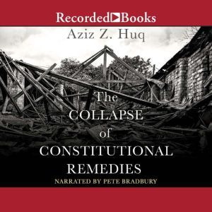 The Collapse of Constitutional Remedi..., Aziz Z. Huq