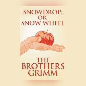 Snowdrop or, Snow White, The Brothers Grimm