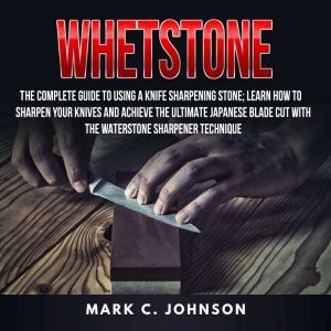 Whetstone The Complete Guide To Usin..., Mark C. Johnson