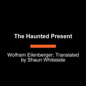 The Haunted Present, Wolfram Eilenberger