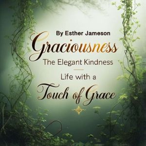 Graciousness: The Elegant Kindness - Life with a Touch of Grace